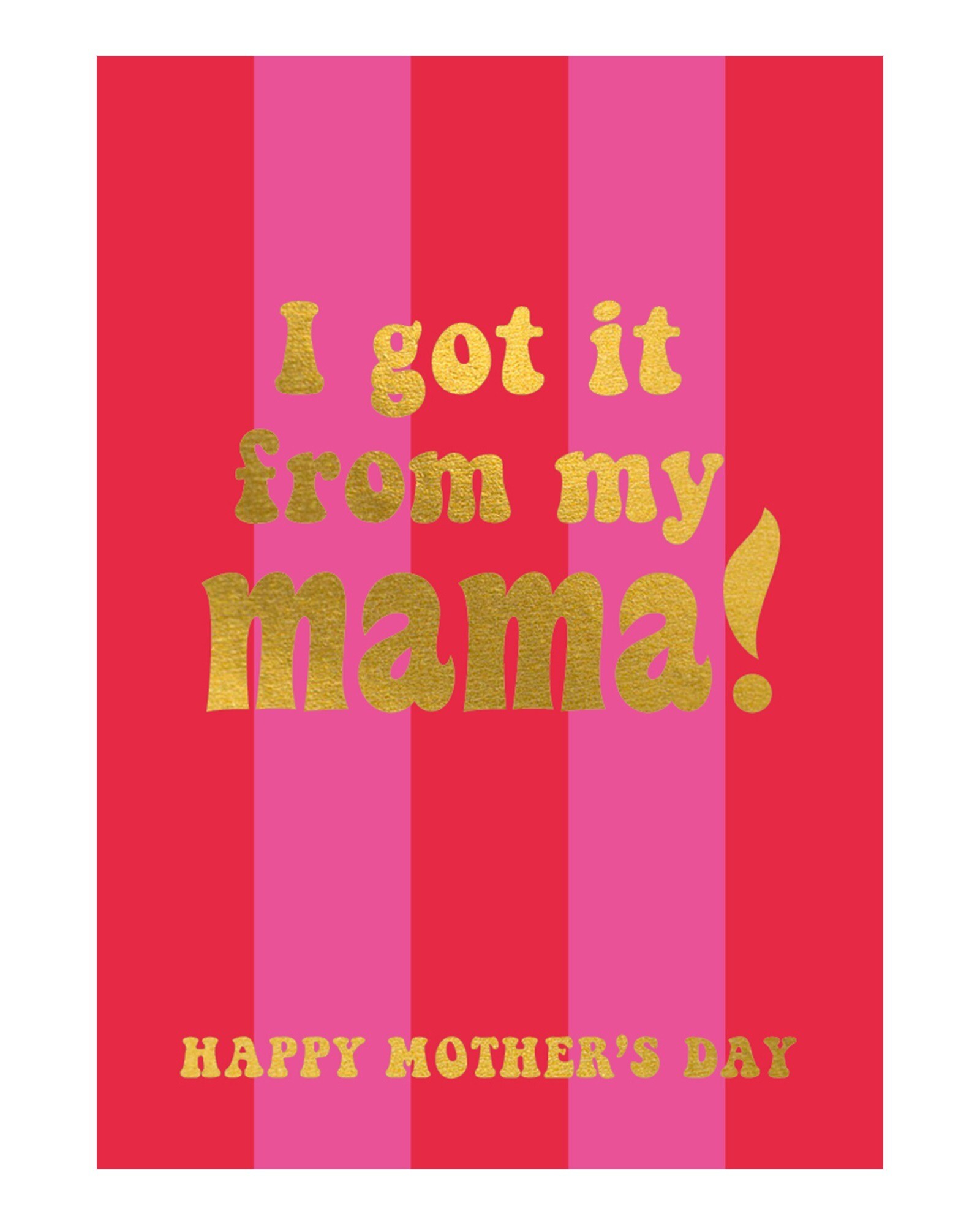 Got it From my Mama Mother's Day Card